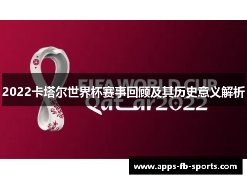 2022卡塔尔世界杯赛事回顾及其历史意义解析