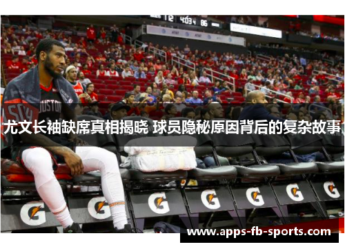 尤文长袖缺席真相揭晓 球员隐秘原因背后的复杂故事