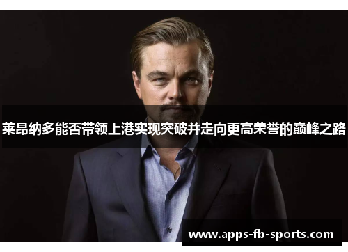 莱昂纳多能否带领上港实现突破并走向更高荣誉的巅峰之路