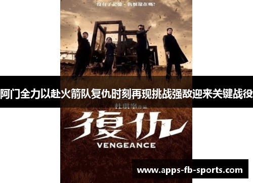阿门全力以赴火箭队复仇时刻再现挑战强敌迎来关键战役