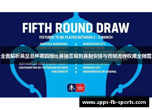 全面解析英足总杯第四圈比赛抽签规则赛制安排与晋级流程权威全指南 全面解析英足总杯第四圈比赛抽签规则赛制安排与晋级流程权威全指南