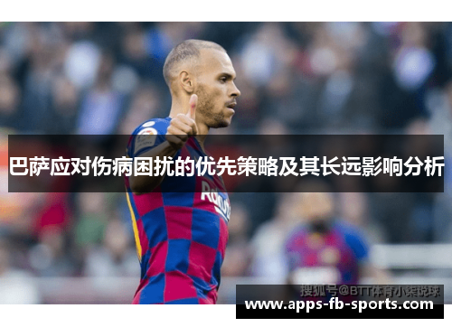 巴萨应对伤病困扰的优先策略及其长远影响分析