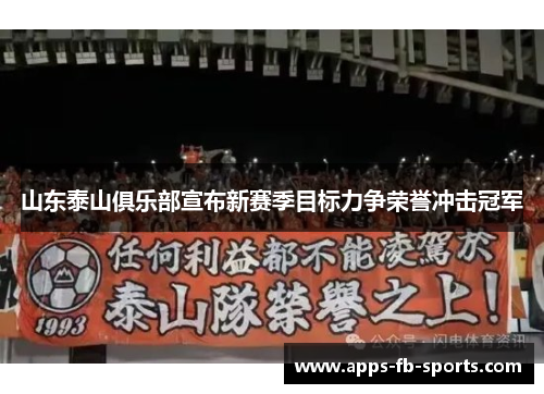 山东泰山俱乐部宣布新赛季目标力争荣誉冲击冠军 山东泰山俱乐部宣布新赛季目标力争荣誉冲击冠军