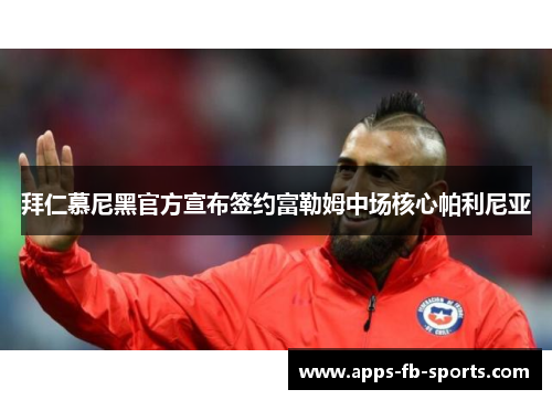 拜仁慕尼黑官方宣布签约富勒姆中场核心帕利尼亚 拜仁慕尼黑官方宣布签约富勒姆中场核心帕利尼亚