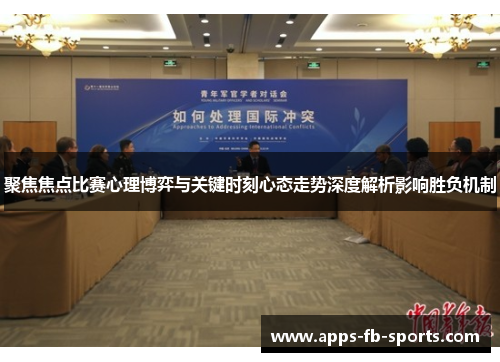 聚焦焦点比赛心理博弈与关键时刻心态走势深度解析影响胜负机制 聚焦焦点比赛心理博弈与关键时刻心态走势深度解析影响胜负机制