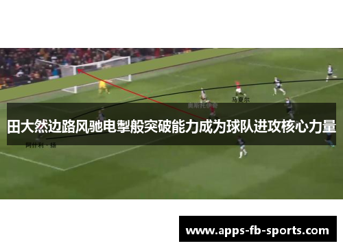 田大然边路风驰电掣般突破能力成为球队进攻核心力量